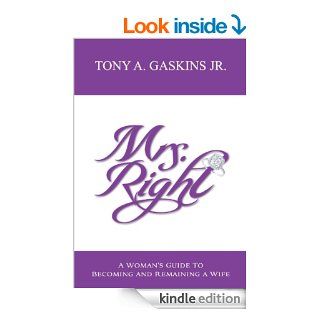 Mrs. Right A Woman's Guide to Becoming and Remaining a Wife eBook Tony A Gaskins Jr Kindle Store
