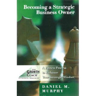 Becoming a Strategic Business Owner Daniel M. Murphy 9780975445600 Books
