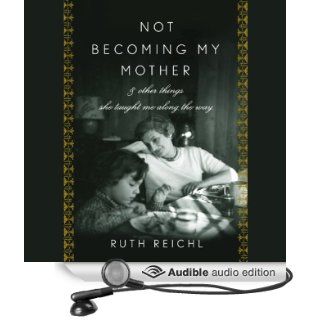 Not Becoming My Mother (Audible Audio Edition) Ruth Reichl Books