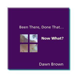 Been There, Done ThatNow What? Dawn Brown 9781894439244 Books