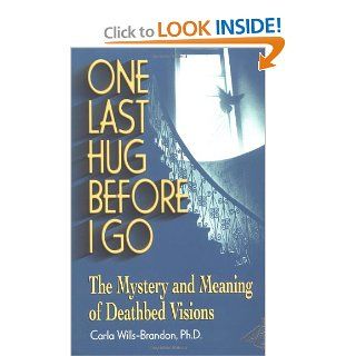 One Last Hug Before I Go The Mystery and Meaning of Deathbed Visions Carla Wills Brandon M.A. 9781558747791 Books