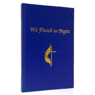 We finish to begin A history of Travis Park United Methodist Church, San Antonio, Texas, 1846 1991 Josephine Forman Books