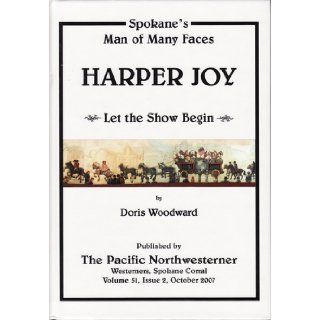 Harper Joy. Spokane's Man of Many Faces. Let the Show Begin Doris J Woodward 9780974088174 Books