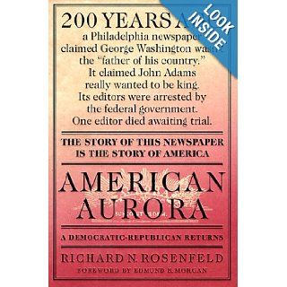 American Aurora A Democratic Republican Returns; The Suppressed History of Our Nation's Beginnings and the Heroic Newspaper That Tried to Report It Richard N. Rosenfeld, Edmund S. Morgan 9780312194376 Books