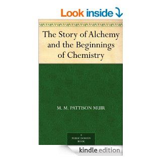 The Story of Alchemy and the Beginnings of Chemistry   Kindle edition by M. M. Pattison Muir. Professional & Technical Kindle eBooks @ .
