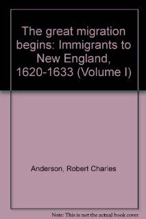 The great migration begins Immigrants to New England, 1620 1633 (Volume I) Robert Charles Anderson 9780880820424 Books