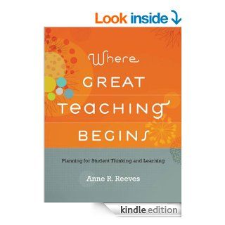 Where Great Teaching Begins Planning for Student Thinking and Learning eBook Anne R. Reeves Kindle Store