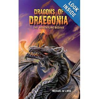Dragons of Draegonia   The Adventure Begins Book 1 Michael W Libra 9781908596772 Books