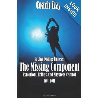 Scuba Diving Fitness The Missing Component Extortion, Bribes, and Shysters Cannot Get You (Volume 2) Israel A. Sanchez 9781477491614 Books