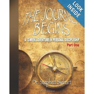 The Journey Begins A 12 Week Adventure in Personal Discipleship (Volume 1) Dr. Stephen D. Swihart 9781482541250 Books