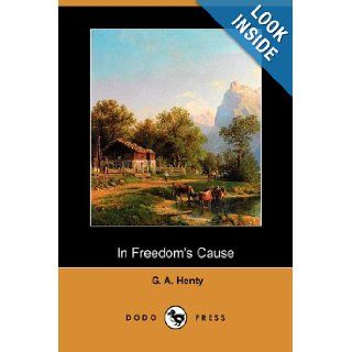 In Freedom's Cause (Dodo Press) G. A. Henty 9781406562194 Books