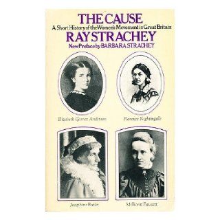 The Cause A Short History of the Women's Movement in Great Britain Ray Strachey, Barbara Strachey Books