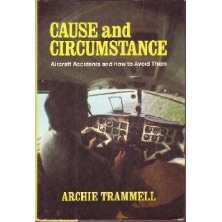 Cause and circumstance Aircraft accidents and how to avoid them Archie Trammell 9780871650429 Books