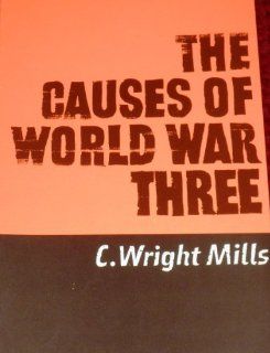 The Causes of World War Three C. Wright Mills 9780873323574 Books