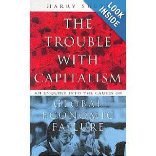 The Trouble With Capitalism An Enquiry into the Causes of Global Economic Failure Harry Shutt 9781856495660 Books
