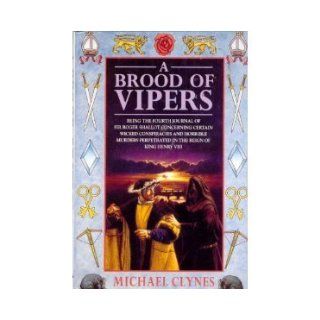 A Brood of Vipers Being the Fourth Journal of Sir Roger Shallot Concerning Certain Wicked Conspiracies and Horrible Murders Perpetrated in the Reign of King Henry VIII Michael Clynes 9780312139384 Books