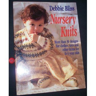 Nursery Knits More Than 30 Designs for Clothes, Toys and Other Items for 0 3 Year Olds Debbie Bliss 9780312145842 Books