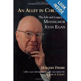 An Alley in Chicago The Life and Legacy of Monsignor John Egan Margerie Frisbie 9781580511216 Books