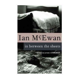 In Between the SheetsIN BETWEEN THE SHEETS by McEwan, Ian (Author) on Nov 01 1994 Paperback Ian McEwan Books
