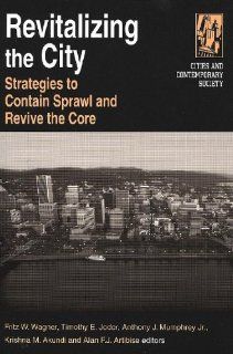 Revitalizing The City Strategies To Contain Sprawl And Revive The Core (Cities and Contemporary Society) Fritz W. Wagner, Timothy E. Joder, Anthony J., Jr. Mumphrey, Krishna M. Akundi, Alan F. J. Artibise 9780765612434 Books