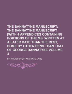 The Bannatyne Manuscript Volume 4;  The Bannatyne manuscript [with 4 Appendices containing portions of the ms. written at a later date than the rest, some by other pens than that of George Bannatyne (9781236127921) Sir Walter Scott Books