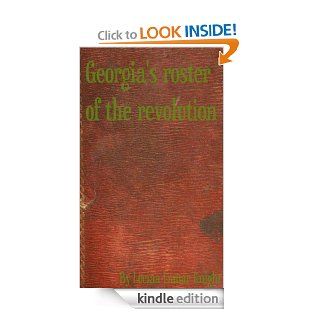 Georgia's roster of the revolution, containing a list of the states defenders; officers and men; soldiers and sailors; partisans and regulars eBook Lucian Lamar Knight Kindle Store