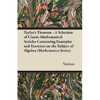 Taylor's Theorem   A Selection of Classic Mathematical Articles Containing Examples and Exercises on the Subject of Algebra (Mathematics Series) Various 9781447456971 Books