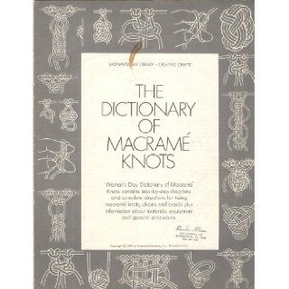 The Dictionary of Macrame Knots  Contains Step by step Diagrams and Complete Directions for Tieing Macrame Knots, Chains and Braids Plus Information About Materials, Equipment and General Procedure Woman's Day Library Books