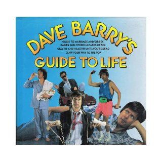 Dave Barry's Guide to Life (Contains "Dave Barry's Guide to Marriage and/or Sex" / "Babies and Other Hazards of Sex" / "Stay Fit and Healthy Until You're Dead" / "Claw Your Way to the Top") Dave Barry 