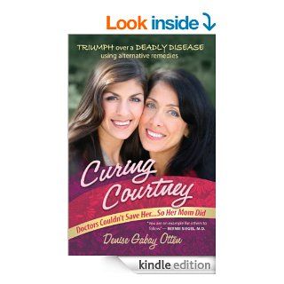 Curing Courtney Doctors Couldn't Save HerSo Her Mom Did   Kindle edition by Denise Otten, Dr. Burton Berkson, Lynn Doyle. Health, Fitness & Dieting Kindle eBooks @ .
