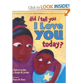 Did I Tell You I Love You Today? Deloris Jordan, Roslyn M. Jordan, Shane W. Evans 9780689852718 Books
