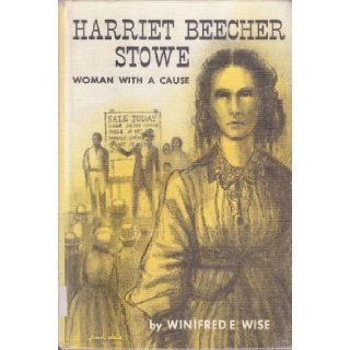 Harriet Beecher Stowe Woman with a Cause (Lives to remember) Winifred E. Wise Books