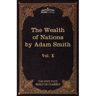 An Inquiry into the Nature and Causes of the Wealth of Nations The Five Foot Shelf of Classics, Vol. X (in 51 volumes) Adam Smith, Charles W. Eliot, C.J. Bullock 9781616400552 Books