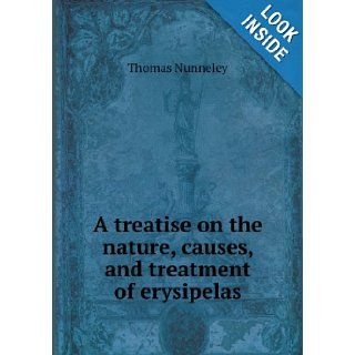 A Treatise on the Nature, Causes, and Treatment of Erysipelas Thomas Nunneley 9785518421042 Books