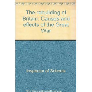 The rebuilding of Britain Causes and effects of the Great War Inspector of Schools Books