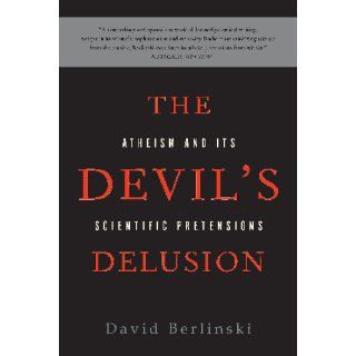 The Devil's Delusion Atheism and its Scientific Pretensions David Berlinski 9780465019373 Books