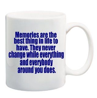 MEMORIES ARE THE BEST THING IN LIFE TO HAVE. THEY NEVER CHANGE WHILE EVERYTHING AND EVERYBODY AROUND YOU DOES. Mug Cup   11 ounces  