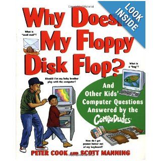 Why Doesn't My Floppy Disk Flop And Other Kids' Computer Questions Answered by the CompuDudes Peter Cook, Scott Manning, Ed Morrow 9780471184294 Books