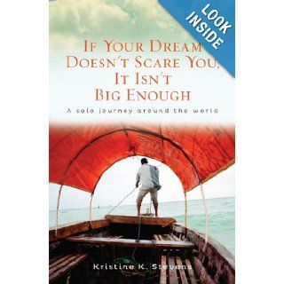 If Your Dream Doesn't Scare You, It Isn't Big Enough A Solo Journey Around the World Kristine K Stevens 9780988252912 Books