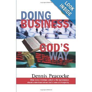 Doing Business God's Way Dennis Peacocke 9781887021012 Books