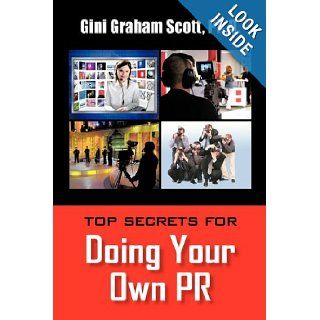 TOP SECRETS FOR DOING YOUR OWN PR Ph.D. Gini Graham Scott 9781450204606 Books