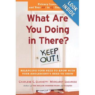 What Are You Doing in There Balancing Your Need to Know with Your Adolescents Need to Grow Charlene C. Giannetti, Margaret Sagarese Books