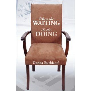 When the Waiting is the Doing Donna Buckland 9781554523566 Books