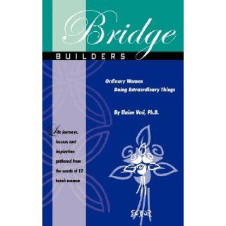 Bridge Builders Ordinary Women Doing Extraordinary Things Elaine Voci 9781420887228 Books