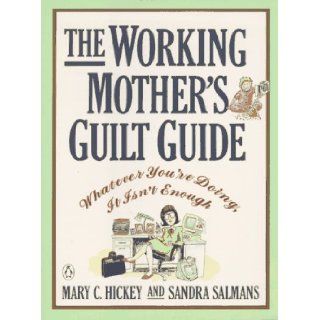 The Working Mother's Guilt Guide Whatever You're Doing, It Isn't Enough Mary C. Hickey, Sandra Salmans 9780140166248 Books