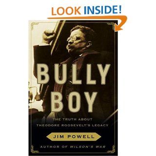 Bully Boy The Truth About Theodore Roosevelt's Legacy Jim Powell 9780307237224 Books
