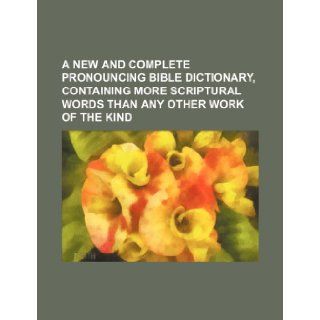 A New and Complete Pronouncing Bible Dictionary, Containing More Scriptural Words Than Any Other Work of the Kind Anonymous 9781236576835 Books