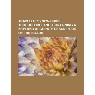 Traveller's new guide through Ireland, containing a new and accurate description of the roads Books Group 9781231202647 Books