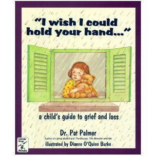 "I Wish I Could Hold Your Hand  " A Child's Guide to Grief and Loss Ed.D. Pat Palmer, Dianne O'Quinn Burke 9780915166824 Books