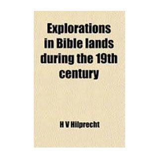 Explorations in Bible Land During the 19th Century H. V. Hilprecht 9781593331160 Books